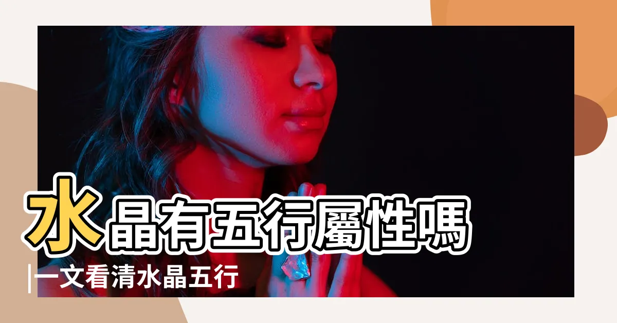 【礦石五行】水晶有五行屬性嗎 |一文看清水晶五行屬性篇 |水晶五行分類表 |