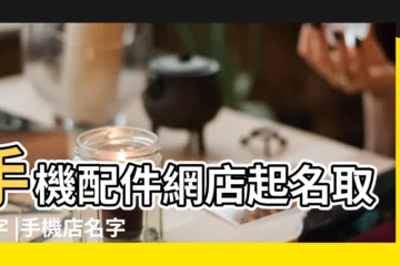 【賣手機取什麼名字好聽的名字叫什麼】手機配件網店起名取名字 |手機店名字大全集 |手機店名字大全 |