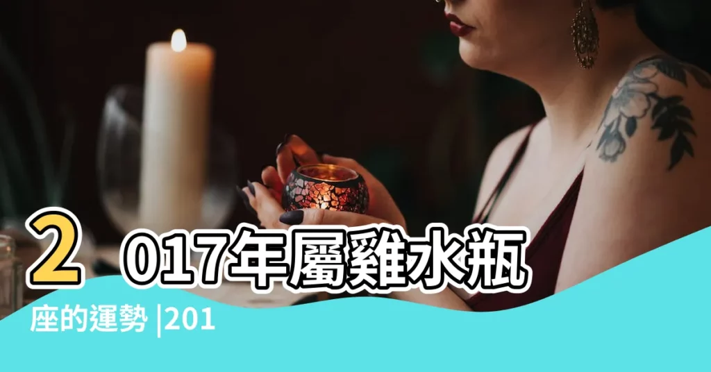 2017年屬雞水瓶座的運勢 |2017年雞年愛情運勢好嗎 |水瓶座屬雞女生命好嗎 |【屬雞水瓶座2017年運勢】
