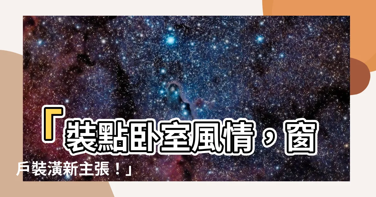 【窗户裝潢】「裝點卧室風情，窗户裝潢新主張！」