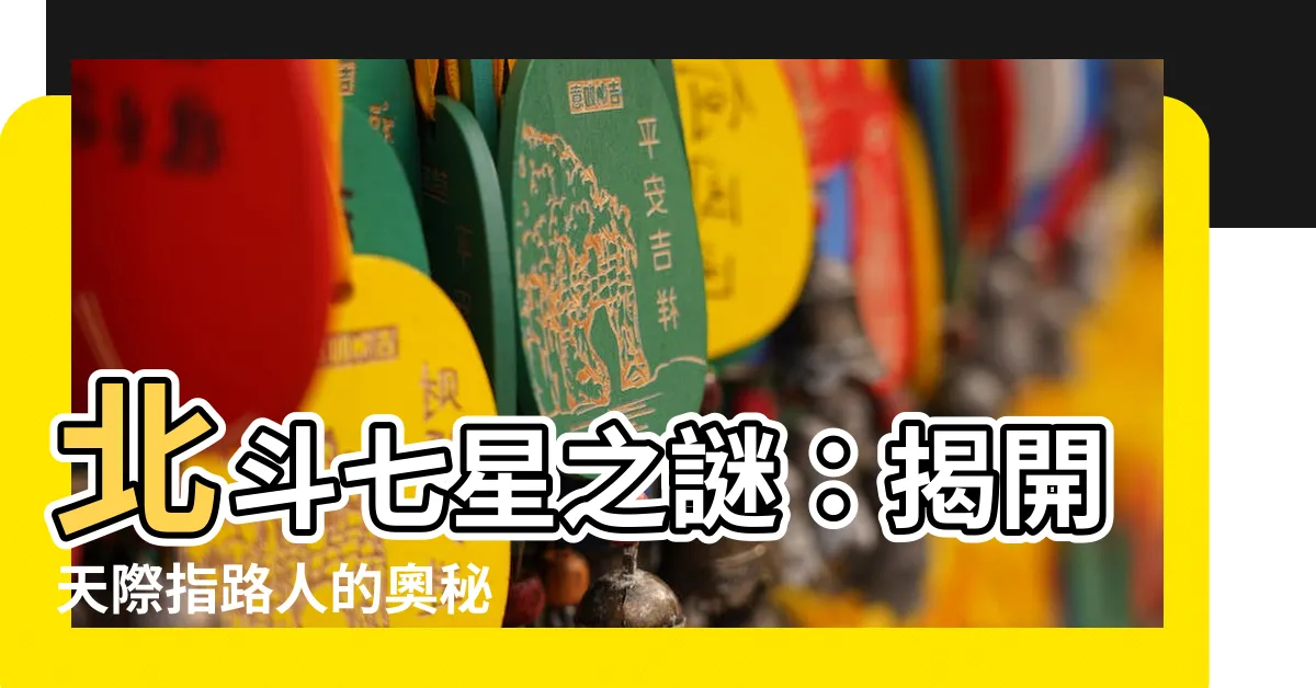 【七星名稱】北斗七星之謎：揭開天際指路人的奧秘