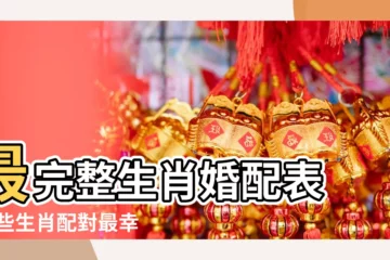 【屬相搭配】最完整生肖婚配表 |哪些生肖配對最幸福 |你的生肖配什麼最好 |
