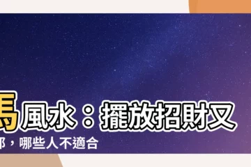 【馬風水】馬風水：擺放招財又避邪，哪些人不適合馬飾品？