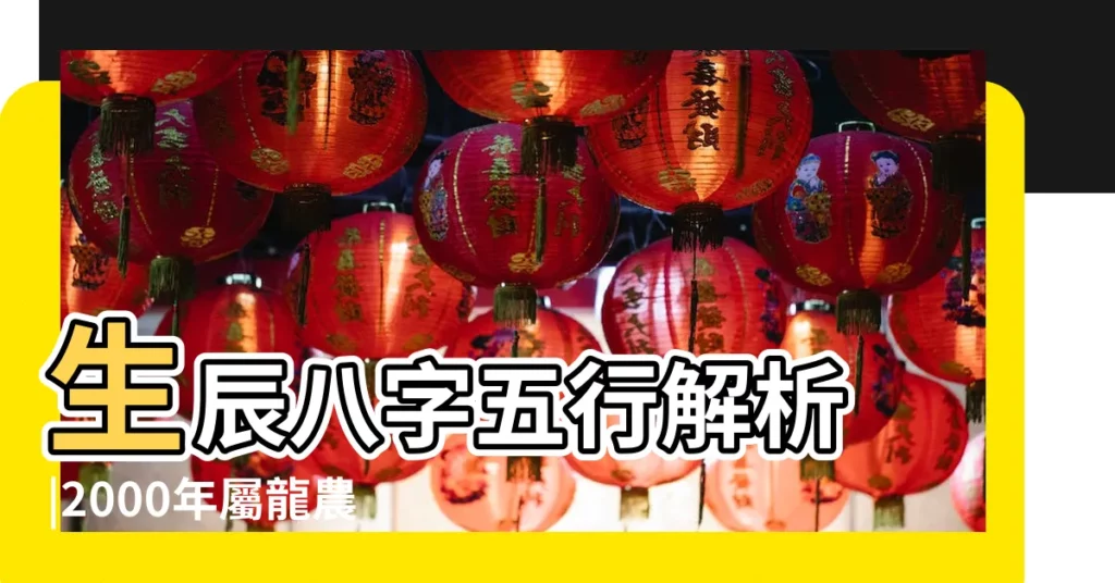 生辰八字五行解析 |2000年屬龍農曆七月二十三出生的人命運 |2000年農曆七月二十三子時出生是什麼命運 |【00年農曆七月二十三亥時】