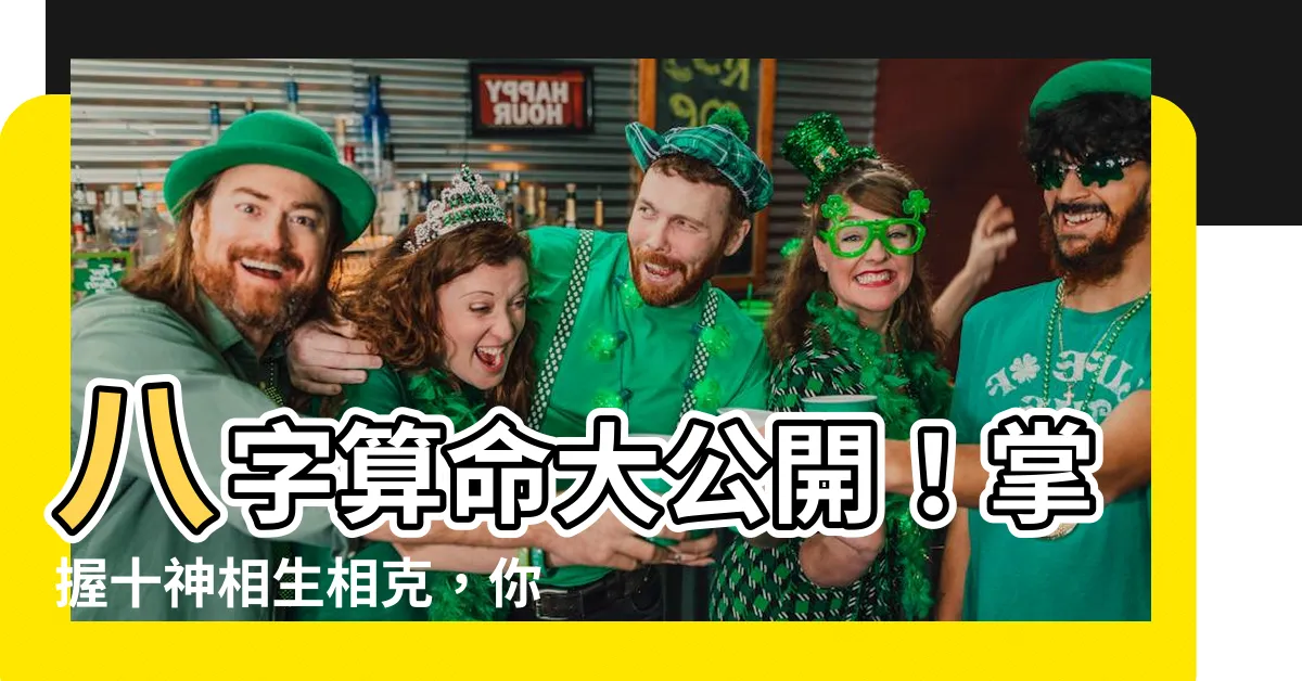【十神相生相剋】八字算命大公開！掌握十神相生相剋，你的運勢一手掌握