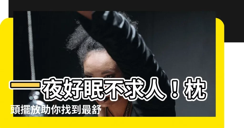 【枕頭擺放】一夜好眠不求人！枕頭擺放助你找到最舒適睡姿