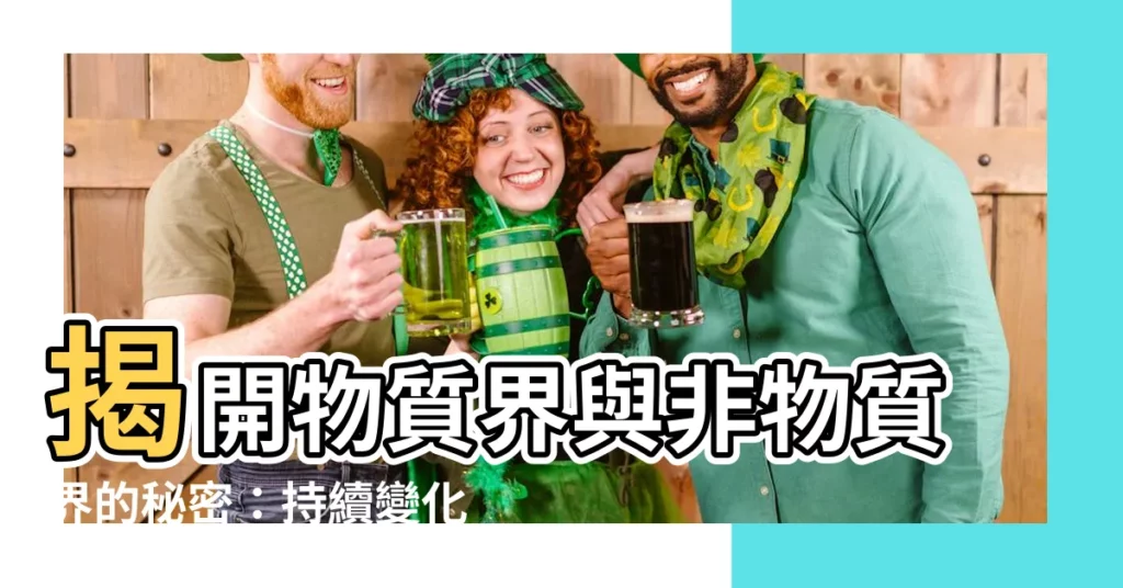 【物質界】揭開物質界與非物質界的秘密：持續變化的現實！