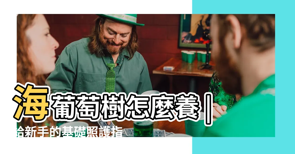 【海葡萄木】海葡萄樹怎麼養 |給新手的基礎照護指南 |