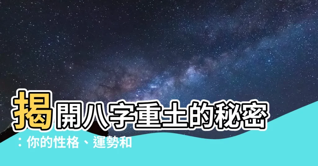 【重土】揭開八字重土的秘密：你的性格、運勢和化解之道