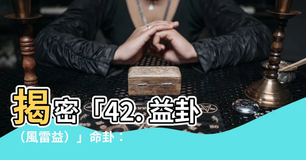 【風雷益命卦】揭密「42. 益卦（風雷益）」命卦：風雷益卦的玄妙之處