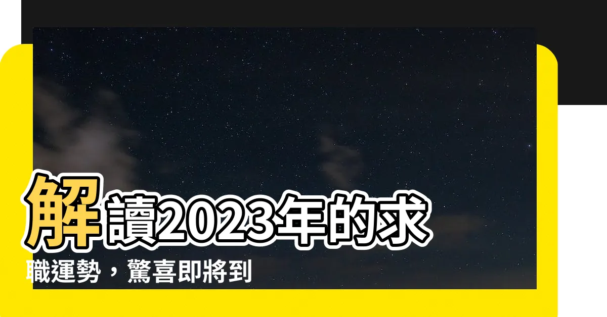 【求職運占卜】解讀2023年的求職運勢，驚喜即將到來！