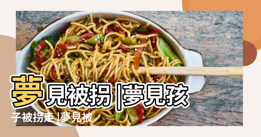 夢見被拐 |夢見孩子被拐走 |夢見被拐走 |【夢見戀人被人拐走】