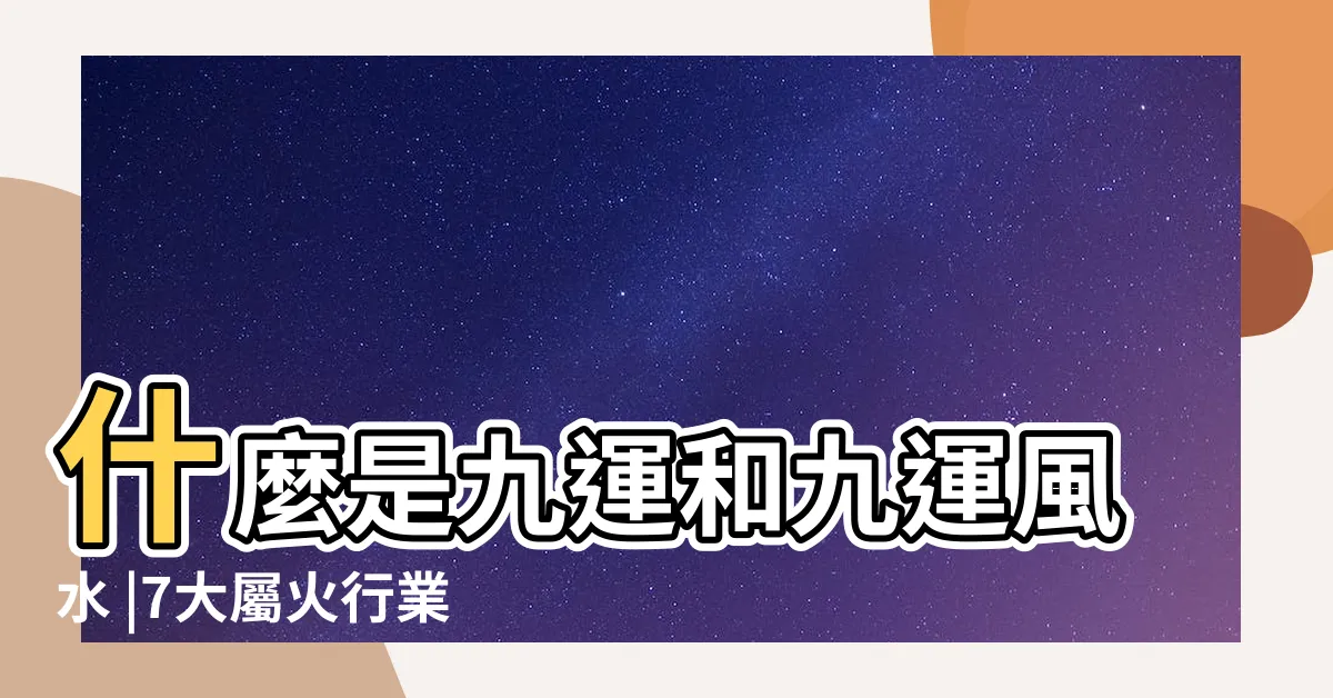 【下元九運風水】什麼是九運和九運風水 |7大屬火行業 |2043年下元九運最 |