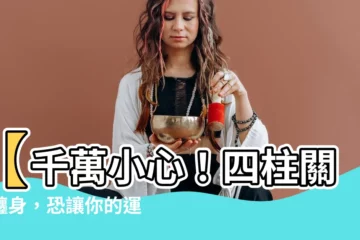 【四柱關】【千萬小心！四柱關煞纏身，恐讓你的運勢灰飛湮滅】
