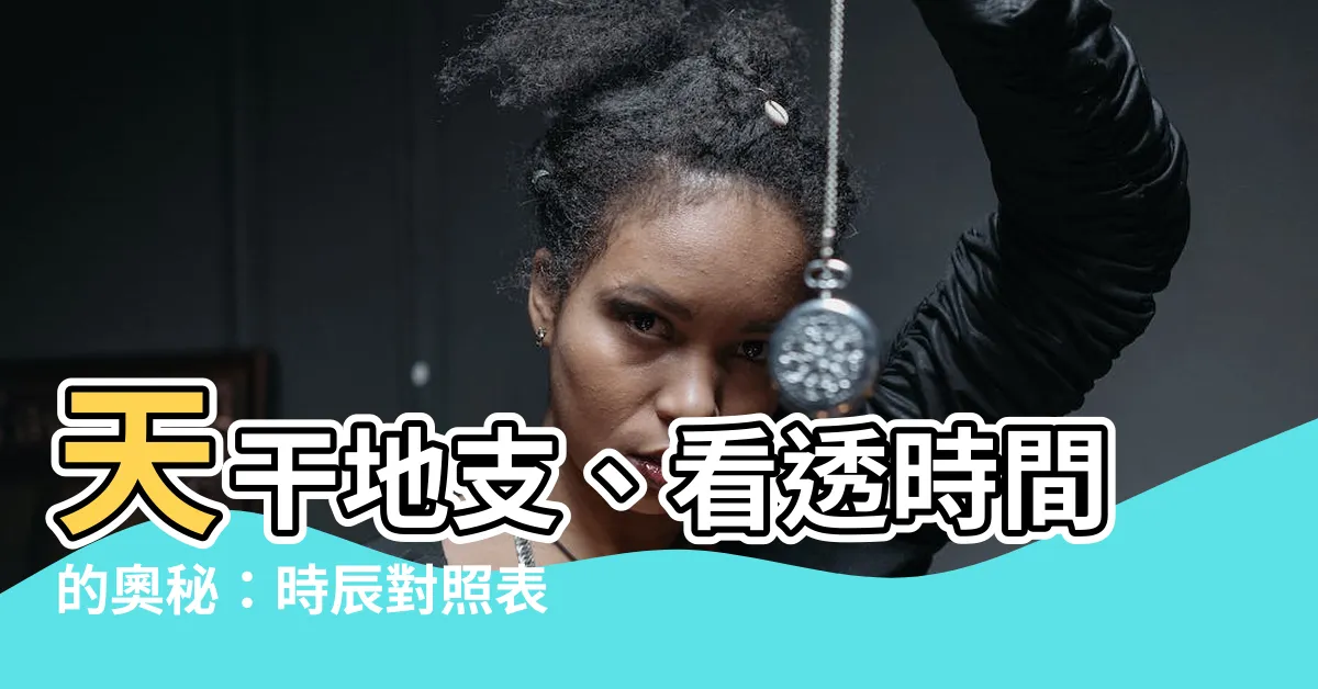 【天干地支 時間】天干地支、看透時間的奧秘：時辰對照表一次搞懂！