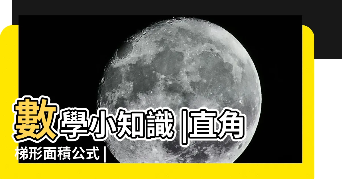 【直角梯形公式】數學小知識 |直角梯形面積公式 |