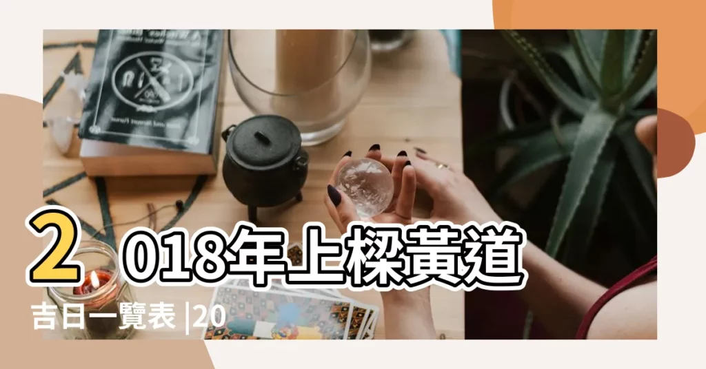 2018年上樑黃道吉日一覽表 |2018年4月上樑黃道吉日查詢 |2024年上樑吉日 |【2018年黃曆上樑】