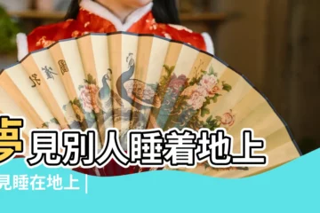 【夢自己和家人睡在地上】夢見別人睡着地上 |夢見睡在地上 |夢見親人睡在地上 |