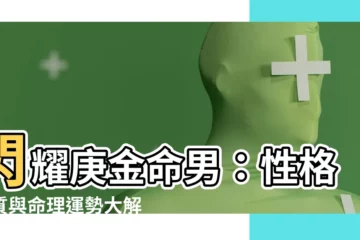 【庚金命男】閃耀庚金命男：性格特質與命理運勢大解密