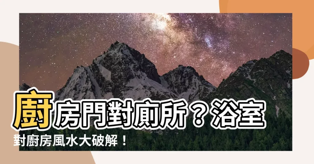 【浴室對廚房】廚房門對廁所？浴室對廚房風水大破解！