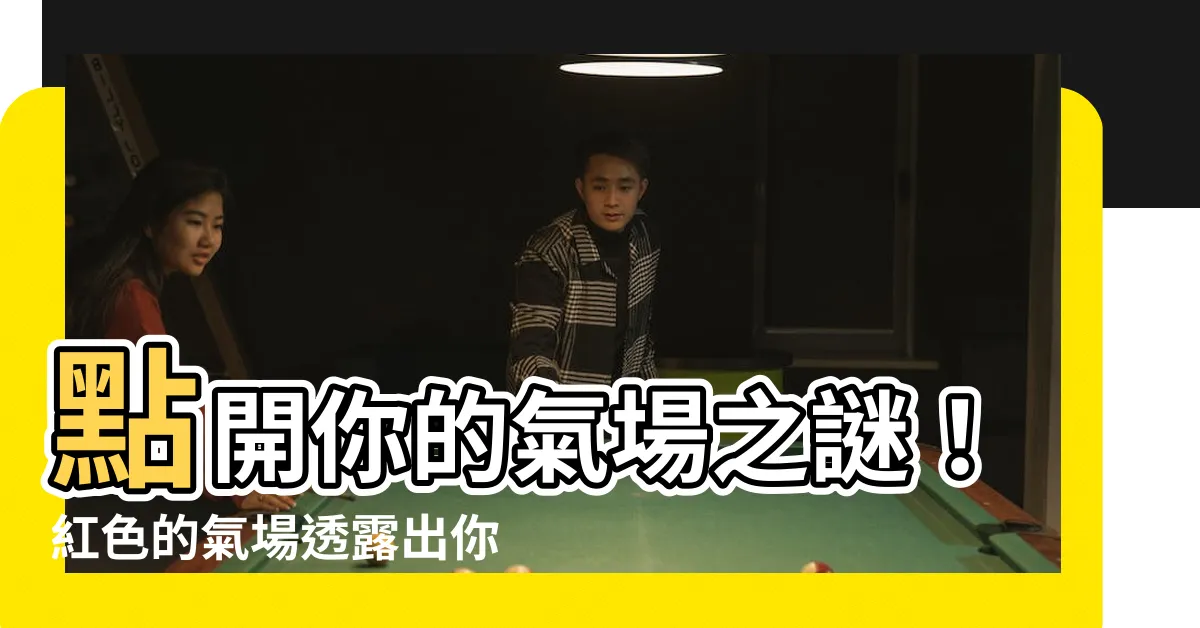 【氣場顏色紅色】點開你的氣場之謎！紅色的氣場透露出你的個性特質