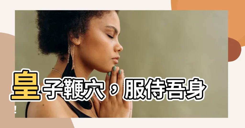 【鞭穴】皇子鞭穴，服侍吾身！
