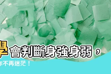 【如何看身強身弱】學會判斷身強身弱，讓你不再迷茫！
