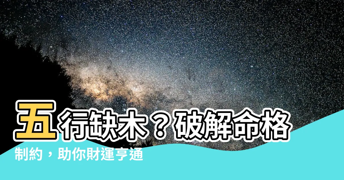 【喜木的人】五行缺木？破解命格制約，助你財運亨通