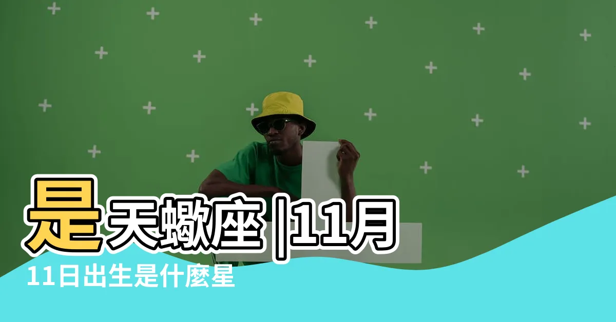 【11月11號是什麼星座】是天蠍座 |11月11日出生是什麼星座 |11月11日是什麼星座 |