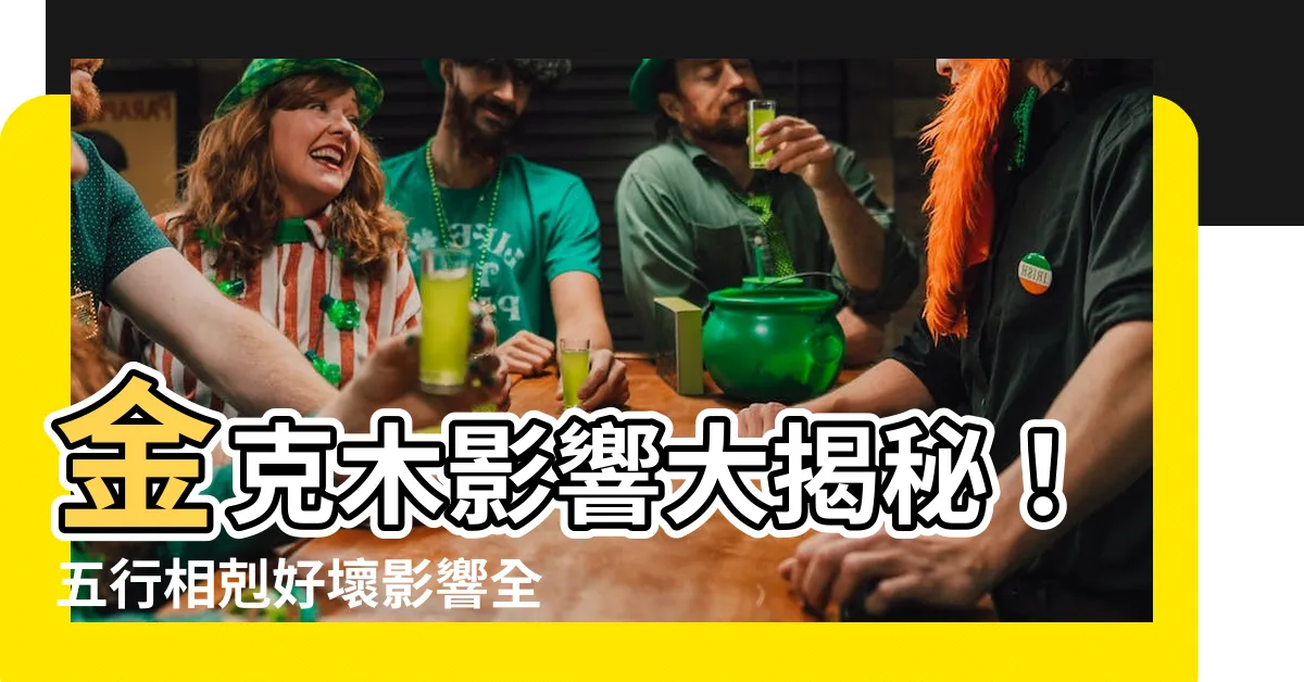 【金克木嗎】金克木影響大揭秘！五行相剋好壞影響全解析