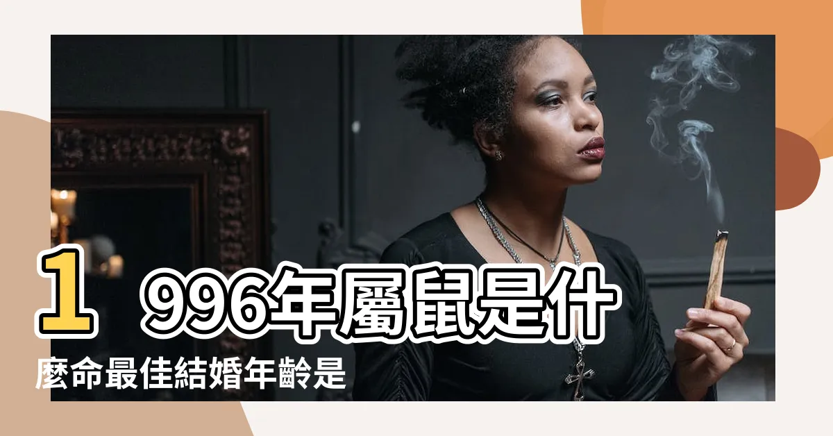 【1996 五行】1996年屬鼠是什麼命最佳結婚年齡是幾歲 |96年出生的屬鼠人命運如何 |96年出生五行屬什麼 |