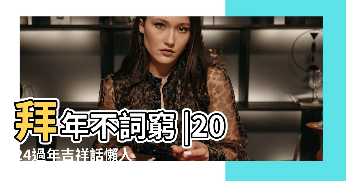 【龍年吉祥話諧音】拜年不詞窮 |2024過年吉祥話懶人包 |2024龍年吉祥話祝福語 |