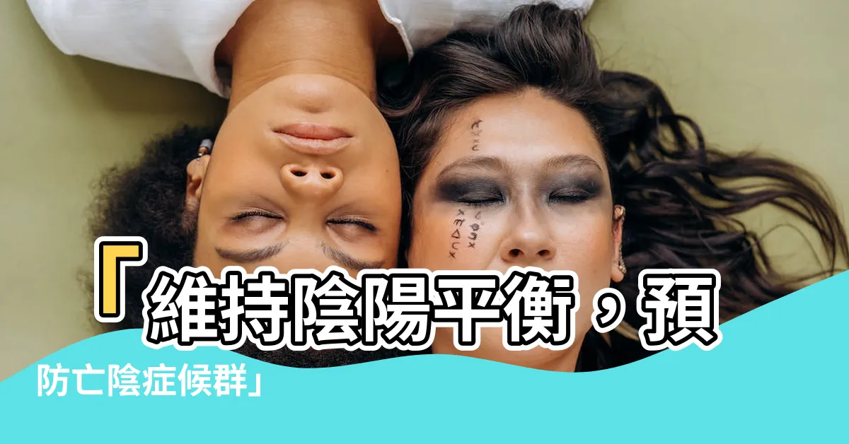 【亡陰】「維持陰陽平衡，預防亡陰症候羣」