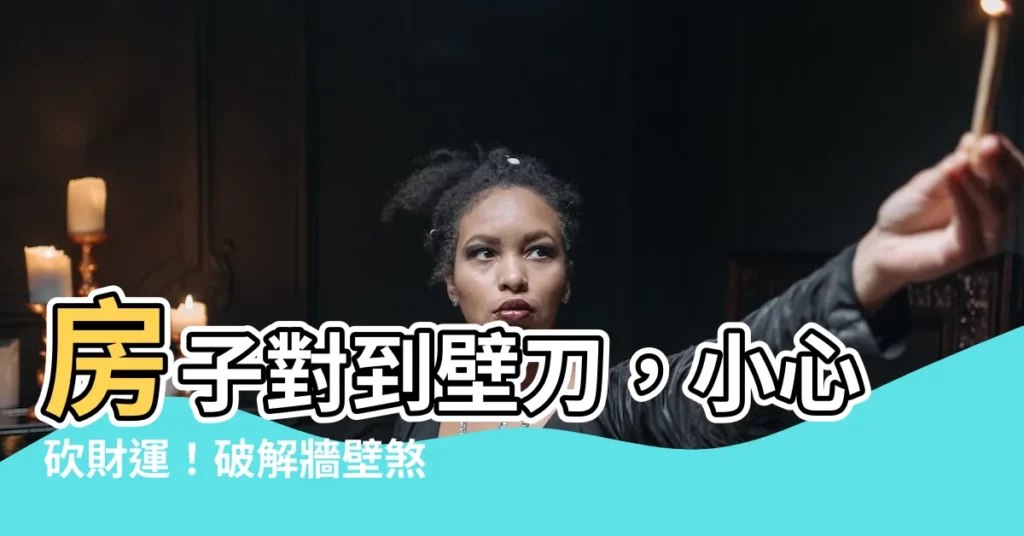 【房子對到壁刀】房子對到壁刀，小心砍財運！破解牆壁煞，住出新人生