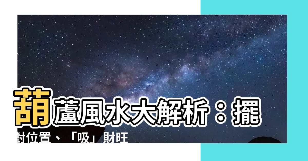 【風水葫蘆擺放】葫蘆風水大解析：擺對位置、「吸」財旺運！