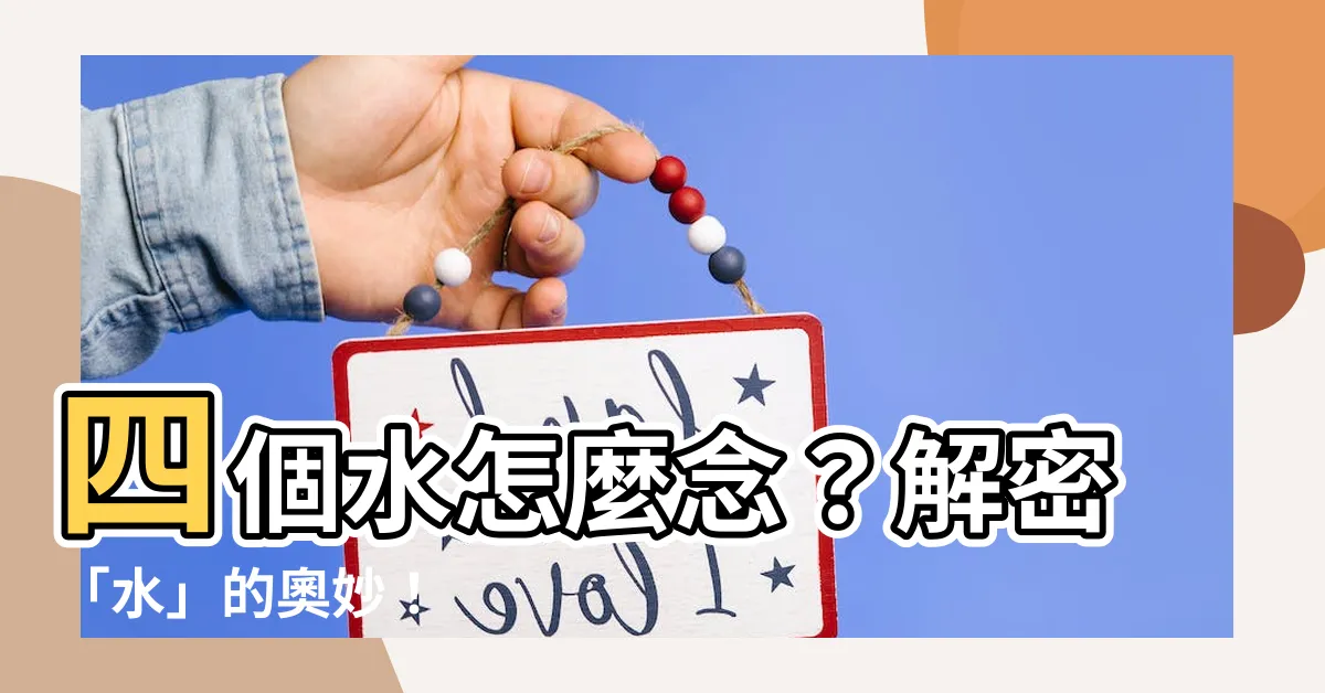 【四個水怎麼念】四個水怎麼念？解密「水」的奧妙！