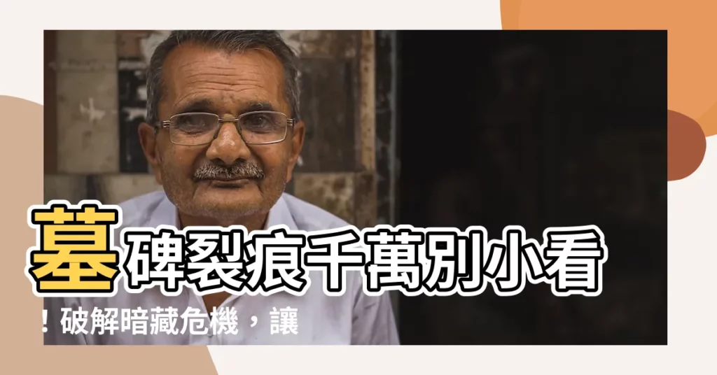 【墓碑有裂痕】墓碑裂痕千萬別小看！破解暗藏危機，讓你子孫福蔭滿堂