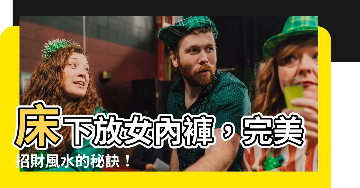 【牀下放女內褲的用意？】牀下放女內褲，完美招財風水的秘訣！