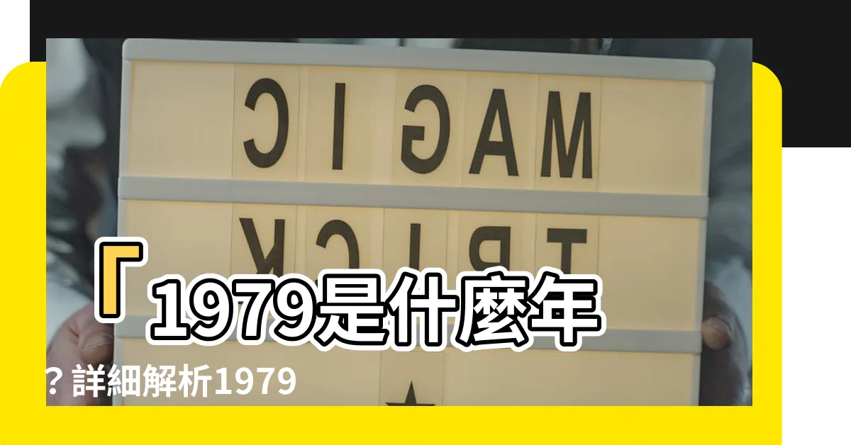 【1979是什麼年】「1979是什麼年？詳細解析1979的生肖、命運和五行屬性」