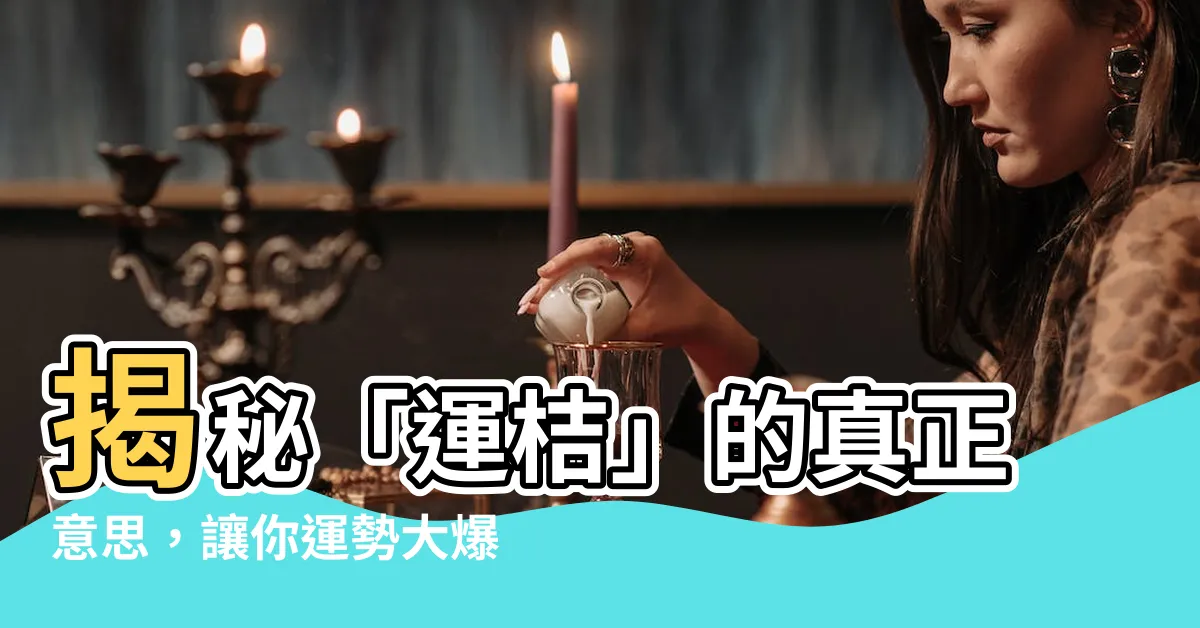 【運桔意思】揭秘「運桔」的真正意思，讓你運勢大爆發！