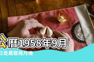 【1958年農曆9月17】公曆1958年9月17日是農曆幾月幾號 |1958年9月17日農曆多少號 |屬什麼生肖 |