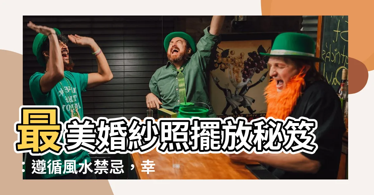 【婚紗照 風水】最美婚紗照擺放秘笈：遵循風水禁忌，幸福長久不犯錯
