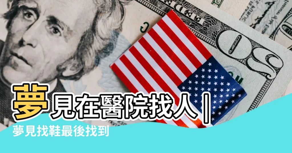 夢見在醫院找人 |夢見找鞋最後找到 |【夢見在醫院找鞋】