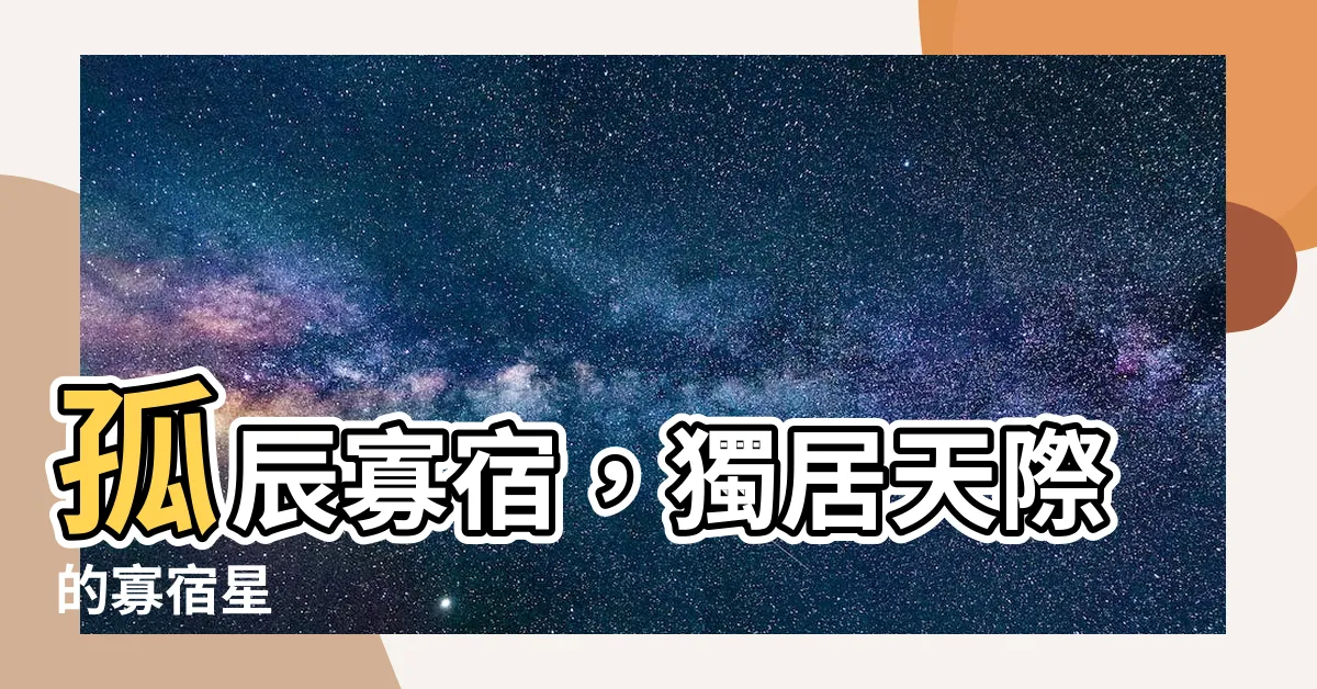 【寡宿星】孤辰寡宿，獨居天際的寡宿星