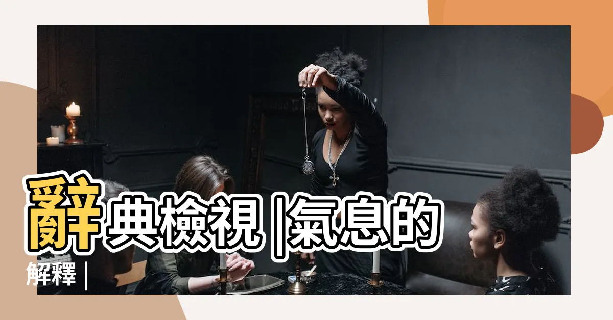 【氣息 意思】辭典檢視 |氣息的解釋 |