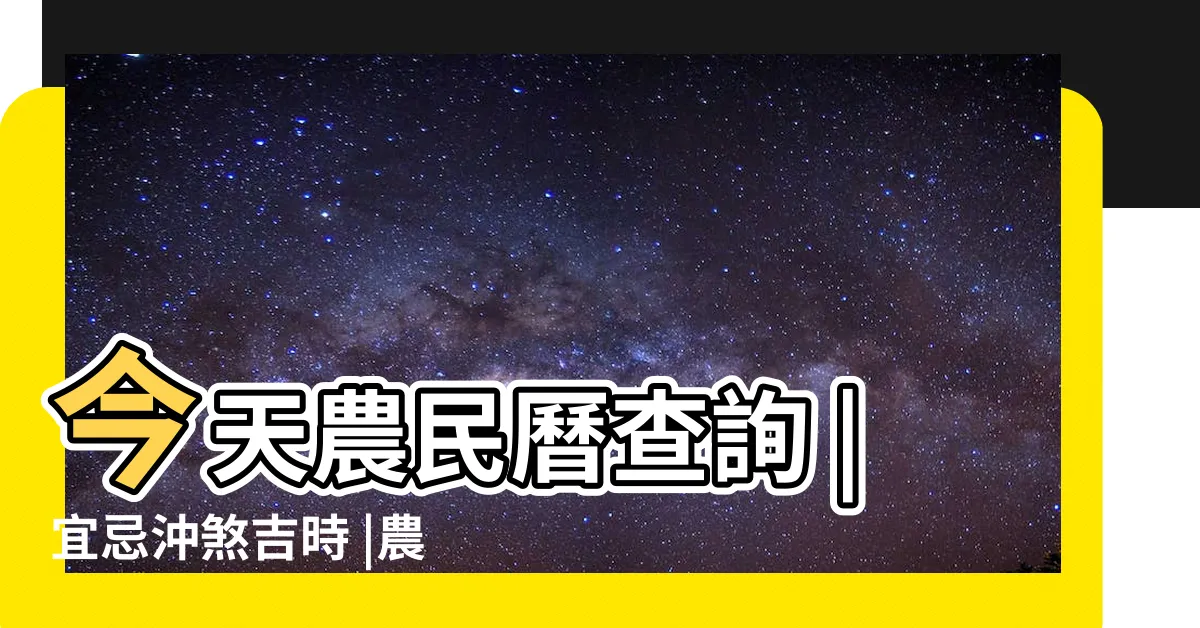 【農民曆 宜】今天農民曆查詢 |宜忌沖煞吉時 |農曆宜忌對照表 |
