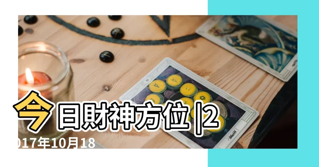 今日財神方位 |2017年10月18日黃曆 |廿九財位方向 |【2017年10月18日財神位】