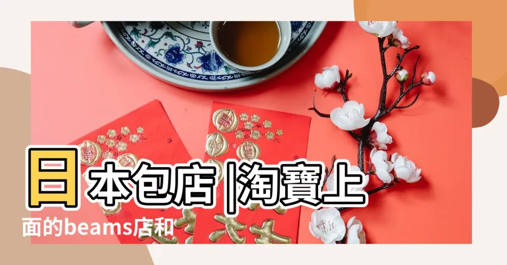 日本包店 |淘寶上面的beams店和beams |50件淘寶日本店 |【淘寶店名日本包】