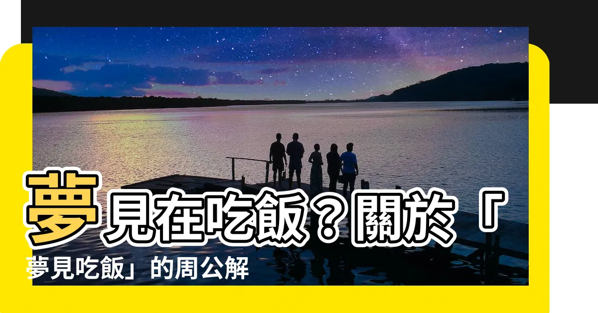 【夢見在吃飯】夢見在吃飯？關於「夢見吃飯」的周公解夢大解密