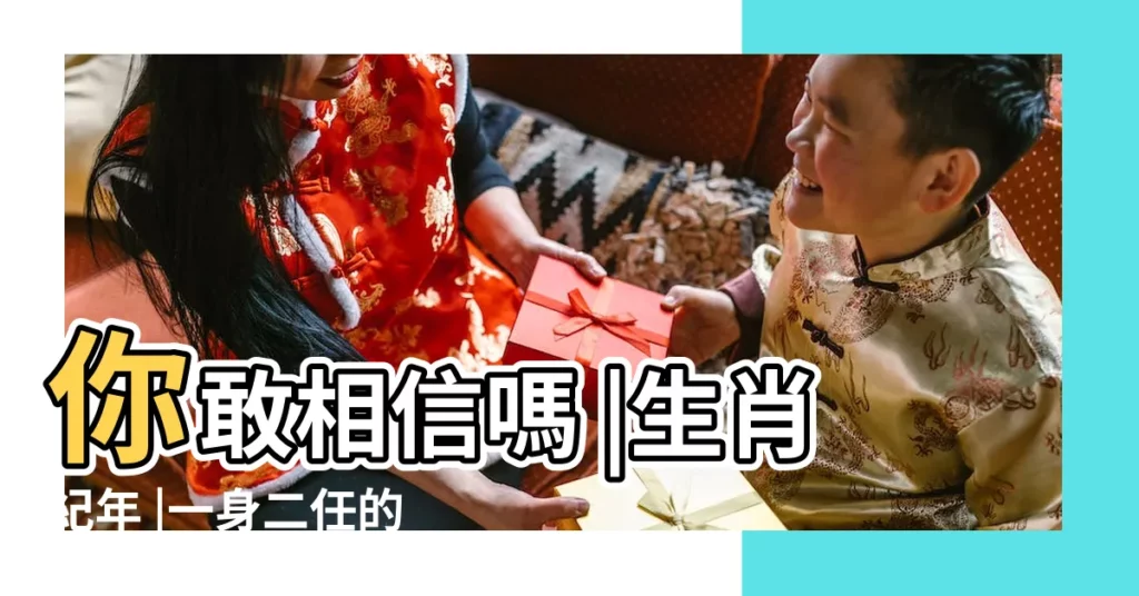 你敢相信嗎 |生肖紀年 |一身二任的神秘力量 |【一多而二任是什麼生肖】